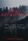 Dead Reckoning : How I Came to Meet the Man Who Murdered My Father - eBook