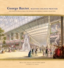 George Baxter, Master Colour Printer : Oil-Colour Prints from the Donald and Barbara Cameron Collection - Book