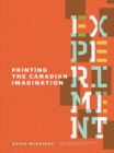Experiment: Printing the Canadian Imagination : Highlights from the David McKnight Canadian Little Magazine and Small Press Collection - Book