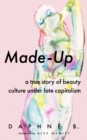 Made-Up : A True Story of Beauty Culture under Late Capitalism - Book