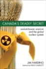 Canada`s Deadly Secret : Saskatchewan Uranium and the Global Nuclear System - Book
