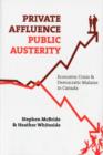 Private Affluence, Public Austerity : Economic Crisis and Democratic Malaise in Canada - Book