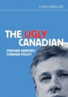 The Ugly Canadian : Stephen Harper's Foreign Policy - Book