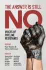 The Answer Is Still No : Voices of Pipeline Resistance - Book