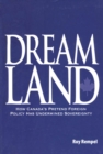 Dreamland : How Canada's Pretend Foreign Policy Has Undermined Sovereignty - Book