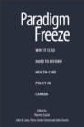 Paradigm Freeze : Why It Is So Hard to Reform Health Care in Canada - Book