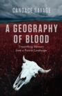 A Geography of Blood : Unearthing Memory from a Prairie Landscape - Book