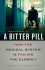 A Bitter Pill : How the Medical System Is Failing the Elderly - Book
