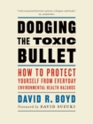 Dodging the Toxic Bullet : How to Protect Yourself from Everyday Environmental Health Hazards - eBook