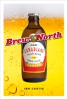 Brew North : How Canadians Made Beer and Beer Made Canada - eBook