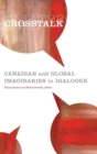 Crosstalk : Canadian and Global Imaginaries in Dialogue - Book