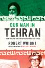 Our Man in Tehran : Ken Taylor, the CIA and the Iran Hostage Crisis - eBook