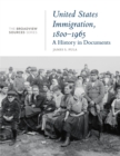 United States Immigration, 1800-1965 : A History in Documents - Book