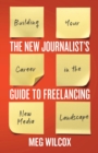 The New Journalist’s Guide to Freelancing : Building Your Career in the New Media Landscape - Book