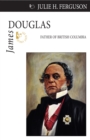 James Douglas : Father of British Columbia - Book