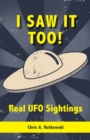 I Saw It Too! : Real UFO Sightings - Book