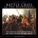 Battle Cries in the Wilderness : The Struggle for North America in the Seven Years' War - eBook