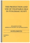 The Production and Use of Vegetable Oils in Ptolemaic Egypt - Book