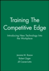 Training The Competitive Edge : Introducing New Technology Into the Workplace - Book