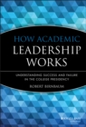 How Academic Leadership Works : Understanding Success and Failure in the College Presidency - Book