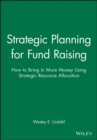 Strategic Planning for Fund Raising : How to Bring in More Money Using Strategic Resource Allocation - Book