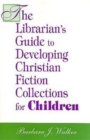 The Librarian's Guide to Developing Christian Fiction Collections for Children - Book