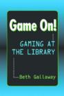 Game On! : Gaming at the Library - Book