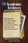 Academic Archives : Managing the New Generation of College and University Archives, Records and Special Collections - Book