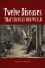 Twelve Diseases that Changed Our World - Book