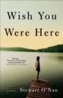 Wish You Were Here : A Novel - eBook