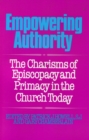 Empowering Authority : The Charisms of Episcopacy and Primacy in the Church Today - Book