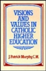 Visions & Values In Catholic Higher Education - Book