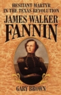 Hesitant Martyr of the Texas Revolution : James Walker Fannin - Book