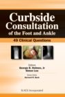 Curbside Consultation of the Foot and Ankle : 49 Clinical Questions - Book
