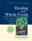 Healing with Whole Foods, Third Edition : Asian Traditions and Modern Nutrition--Your holistic guide to healing body and mind through food and nutrition - Book