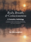 Body, Breath, and Consciousness : A Somatics Anthology - Book