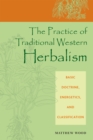 The Practice of Traditional Western Herbalism : Basic Doctrine, Energetics, and Classification - Book