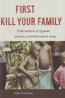 First Kill Your Family : Child Soldiers of Uganda and the Lord's Resistance Army - Book