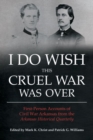 I Do Wish This Cruel War Was Over : First Person Accounts of Civil War Arkansas from the Arkansas Historical Quarterly - Book