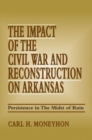 The Impact of the Civil War and Reconstruction on Arkansas : Persistence in the Midst of Ruin - Book