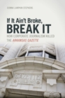 If it Ain't Broke, Break It : How Corporate Journalism Killed the Arkansas Gazette - Book