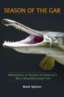 Season of the Gar : Adventures in Pursuit of America's Most Misunderstood Fish - Book