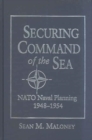 Securing Command of the Sea : NATO Naval Planning, 1948-1954 - Book