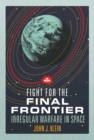 Fight for the Final Frontier : Irregular Warfare in Space - Book