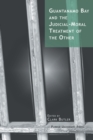Guantanamo Bay and the Judicial-moral Treatment of the Other - Book