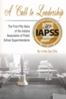 A CALL TO LEADERSHIP : The First Fifty Years of the Indiana Association of Public School Superintendents - Book