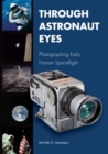 Through Astronaut Eyes : Photographing Early Human Spaceflight - Book