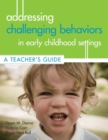 Addressing Challenging Behaviors in Early Childhood Settings : A Teacher's Guide - Book