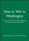How to Win in Washington : Very Practical Advice about Lobbying, the Grassroots and the Media - Book