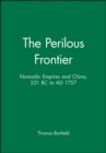 The Perilous Frontier : Nomadic Empires and China, 221 BC to AD 1757 - Book